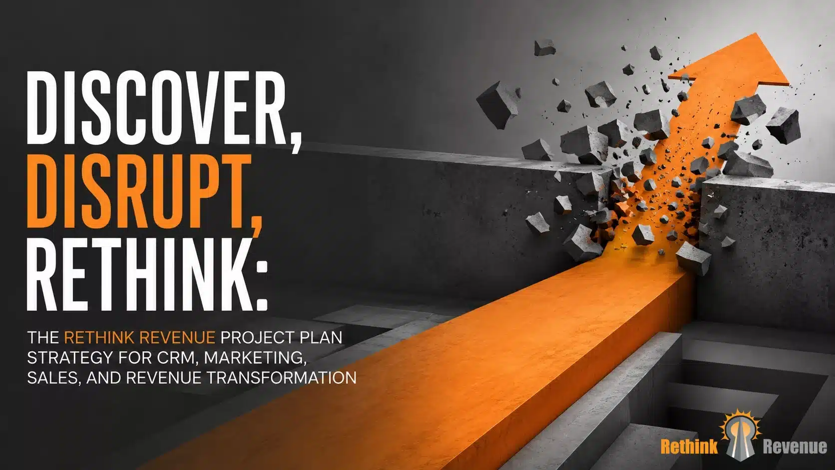 Discover, Disrupt, Rethink: The Rethink Revenue Project Plan Strategy for CRM, Marketing, Sales, and Revenue Transformation